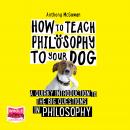 How to Teach Philosophy to your Dog: A Quirky Introduction to the Big Questions in Philosophy Audiobook