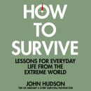 How to Survive: Lessons for Everyday Life from the Extreme World Audiobook