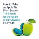 How to Make an Apple Pie from Scratch: In Search of the Recipe for Our Universe Audiobook