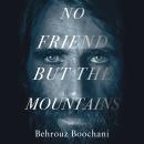 No Friend but the Mountains: The True Story of an Illegally Imprisoned Refugee Audiobook