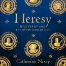Heresy: Jesus Christ and the Other Sons of God Audiobook