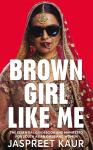 Brown Girl Like Me: The Essential Guidebook and Manifesto for South Asian Girls and Women Audiobook
