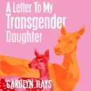A Girlhood: A Letter to My Transgender Daughter Audiobook