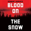Blood on the Snow: The Russian Revolution 1914-1924 Audiobook