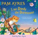 I am Dandy the Dormouse: A rhyming story full of nature facts and conservation tips by bestselling Pam Ayres Audiobook