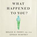What Happened to You?: Conversations on Trauma, Resilience, and Healing Audiobook