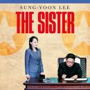The Sister: The extraordinary story of Kim Yo Jong, the most powerful woman in North Korea Audiobook