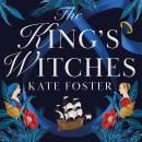 The King's Witches: A Bewitching Historical Novel from the Women's Prize Longlisted Author of The Ma Audiobook