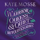 Warrior Queens & Quiet Revolutionaries: How Women (Also) Built the World Audiobook