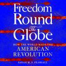 Freedom Round the Globe: How the World Made the American Revolution Audiobook