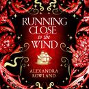 Running Close to the Wind: A queer pirate fantasy adventure full of magic and mayhem Audiobook