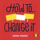 How To Change It: Make a Difference, Joshua Virasami