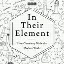 In Their Element: How Chemistry Made the Modern World: A BBC Radio 4 Programme Audiobook