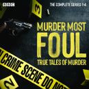 Murder Most Foul: The Complete Series 1-4: True tales of murder presented by Nick Ross Audiobook