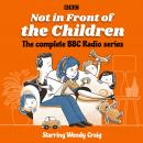 Not in Front of the Children: The complete BBC Radio series: Based on the successful TV series Audiobook
