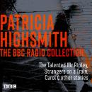 The Patricia Highsmith BBC Radio Collection: The Talented Mr Ripley, Strangers on a Train, Carol & o Audiobook