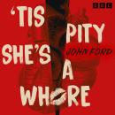 'Tis Pity She's a Whore: A BBC Radio full-cast production, John Ford
