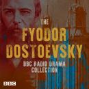 The Fyodor Dostoevsky BBC Radio Drama Collection: Including Crime and Punishment, The Idiot, Devils  Audiobook