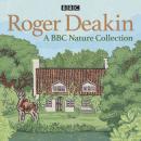 Roger Deakin: A BBC Nature Collection: The legendary naturalist on wild swimming and nature, plus a  Audiobook