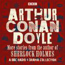 Arthur Conan Doyle: A BBC Radio Drama Collection: More stories from the author of Sherlock Holmes Audiobook