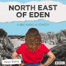 North East of Eden: A BBC Radio 4 comedy drama Audiobook
