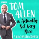 Tom Allen is Actually Not Very Nice: BBC Radio comedy Audiobook