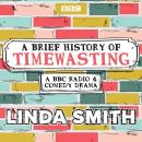 A Brief History of Timewasting: The Complete Series 1 and 2: A BBC Radio 4 comedy drama Audiobook