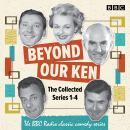 Beyond Our Ken: The Collected Series 1-4: The BBC Radio classic comedy series