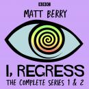 I, Regress: The Complete Series 1-2: A BBC Radio 4 comedy drama Audiobook