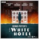 Unmade Movies: Dennis Potter's The White Hotel: A BBC Radio 4 adaptation of the unproduced screenpla Audiobook