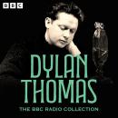 The Dylan Thomas BBC Radio Collection: Under Milk Wood, A Child’s Christmas in Wales, Rebecca’s Daug Audiobook