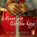 A Great and Terrible King: Edward I and the Forging of Britain Audiobook