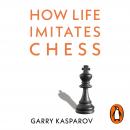 How Life Imitates Chess Audiobook