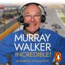 Murray Walker: Incredible!: A Tribute to a Formula 1 Legend Audiobook