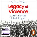 Legacy of Violence: A History of the British Empire Audiobook