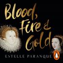 Blood, Fire and Gold: The story of Elizabeth I and Catherine de Medici Audiobook