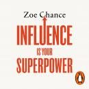 Influence is Your Superpower: How to Get What You Want Without Compromising Who You Are Audiobook