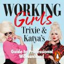 Working Girls: Trixie and Katya's Guide to Professional Womanhood Audiobook