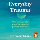 Everyday Trauma: Overcoming daily stress, anxiety and painful memories Audiobook