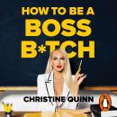 How to be a Boss Bitch: Stop apologizing for who you are and get the life you want Audiobook