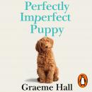 Perfectly Imperfect Puppy: The ultimate life-changing programme for training a well-behaved, happy d Audiobook