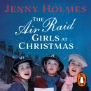 The Air Raid Girls at Christmas: A wonderfully festive and heart-warming new WWII saga Audiobook