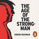 The Age of The Strongman: How the Cult of the Leader Threatens Democracy around the World Audiobook