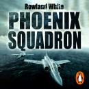 Phoenix Squadron: HMS Ark Royal, Britain's last Topguns and the untold story of their most dramatic  Audiobook
