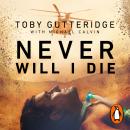 Never Will I Die: The inspiring Special Forces soldier who cheated death and learned to live again Audiobook