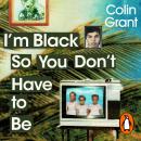 I'm Black So You Don't Have to Be: A Memoir in Eight Lives Audiobook