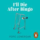 I'll Die After Bingo: The Unlikely Story of My Decade as a Care Home Assistant Audiobook
