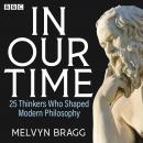 In Our Time: 25 Thinkers Who Shaped Modern Philosophy: A BBC Radio 4 Collection Audiobook