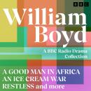William Boyd: A BBC Radio Drama Collection: A Good Man in Africa, An Ice Cream War, Restless and more, William Boyd