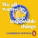 We All Want Impossible Things Audiobook